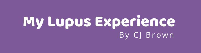 My Lupus Experience – By CJ Brown