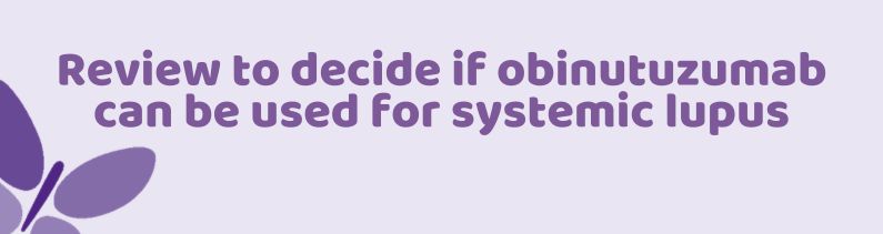 Review to decide if obinutuzumab can be used for systemic lupus